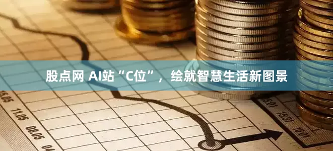 股点网 AI站“C位”，绘就智慧生活新图景